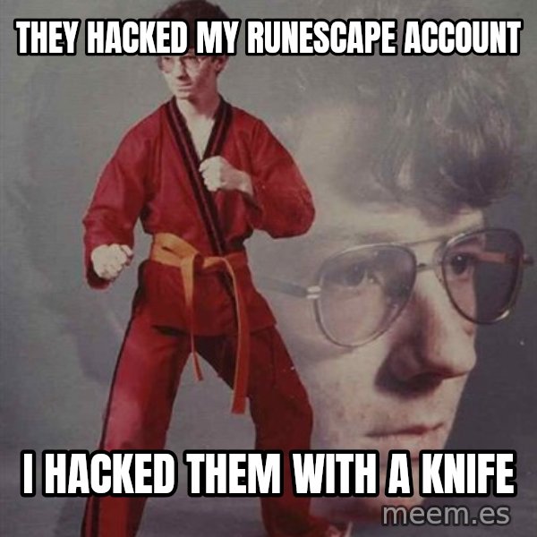 PTSD Karate Kyle meme: they hacked my runescape account / i hacked them with a knife