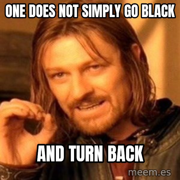 One Does Not Simply meme: One does not simply go black / and turn back