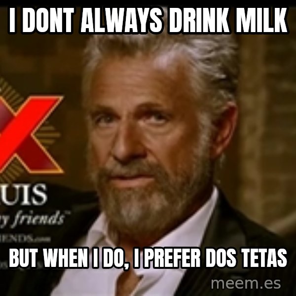 Dos Equis Man meme: I dont always drink milk / but when i do, i prefer dos tetas