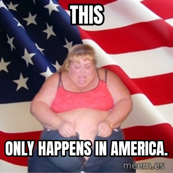 Asinine America meme: This / Only happens in america.