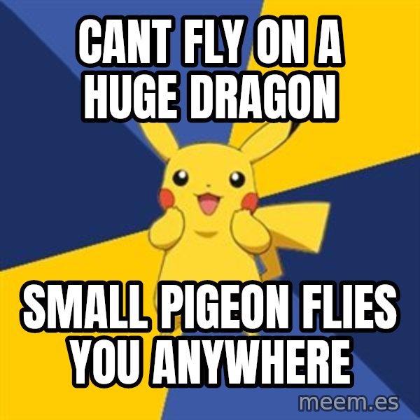 Pokemon Logic  meme: Cant fly on a huge dragon / small pigeon flies you anywhere