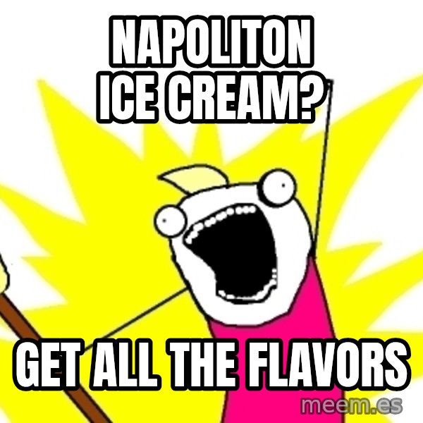X ALL THE THINGS meme: NaPoliton ice cream? / get all the flavors