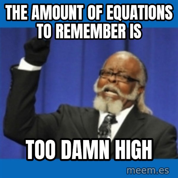 Too damn high meme: The amount of equations to remember is / too damn high