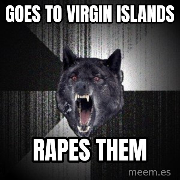 Insanity Wolf meme: goes to virgin islands / rapes them