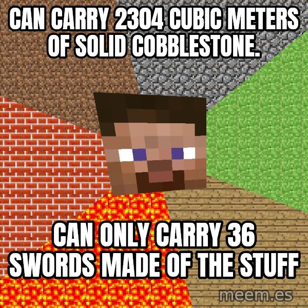 Minecraft Guy meme: can carry 2304 cubic meters of solid cobblestone. / can only carry 36 swords made of the stuff