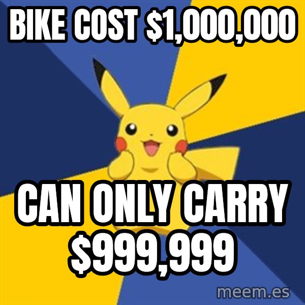 Pokemon Logic  meme: Bike cost $1,000,000 / can only carry $999,999