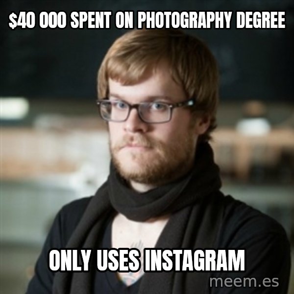 hipster Barista meme: $40 000 spent on photography degree / only uses instagram