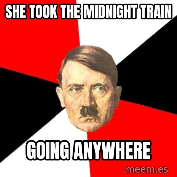 Advice Hitler meme: she took the midnight train / going anywhere