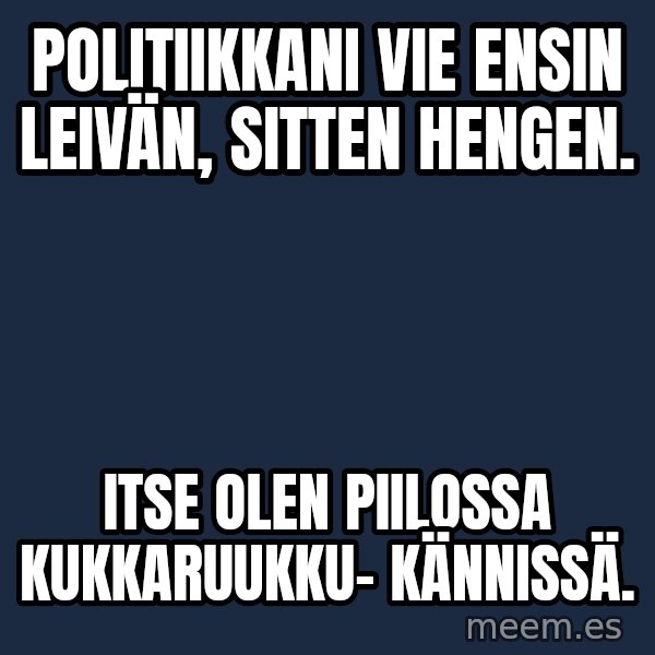 Katainen Perkele meme: politiikkani   vie  ensin leivän,    sitten  hengen. / itse     olen     piilossa     kukkaruukku-     kännissä.