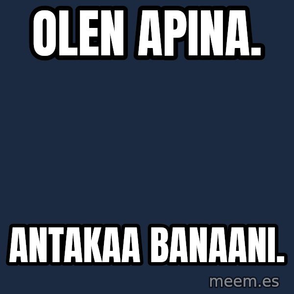 Katainen Perkele meme: olen     apina. / antakaa   banaani.