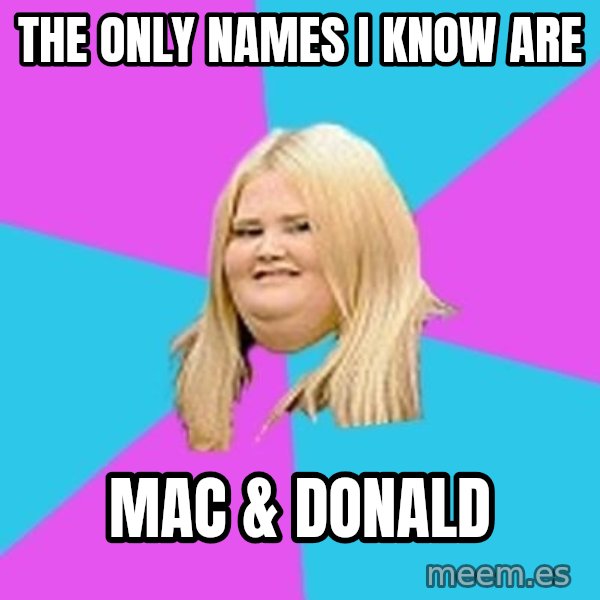 Fat Girl meme: the only names I know are / mac & donald