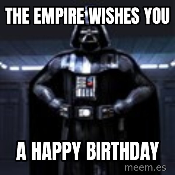 Darth Vader meme: the empire wishes you / a happy birthday