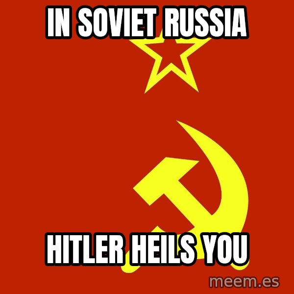 In Soviet Russia meme: in soviet russia / hitler heils you