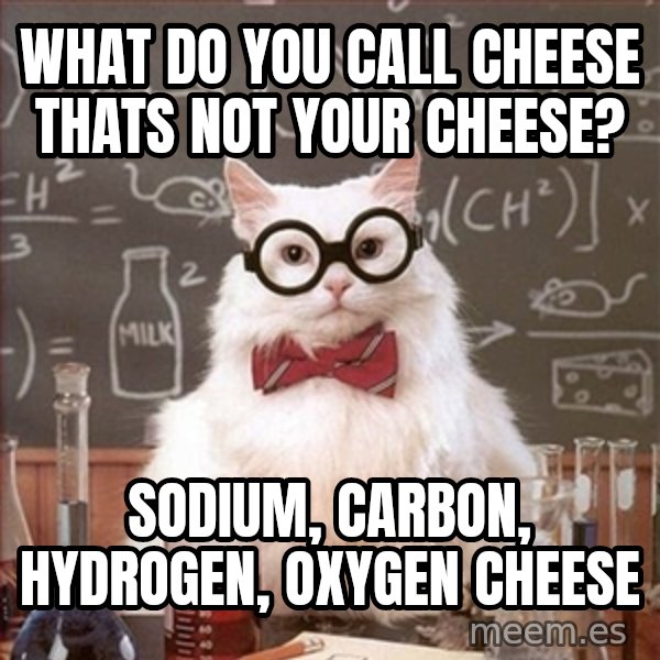 Science Cat meme: What do you call cheese thats not your cheese? / Sodium, Carbon, Hydrogen, oxygen cheese