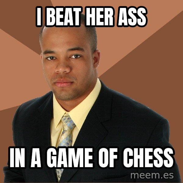 Successful Black Man meme: I beat her ass / in a game of chess