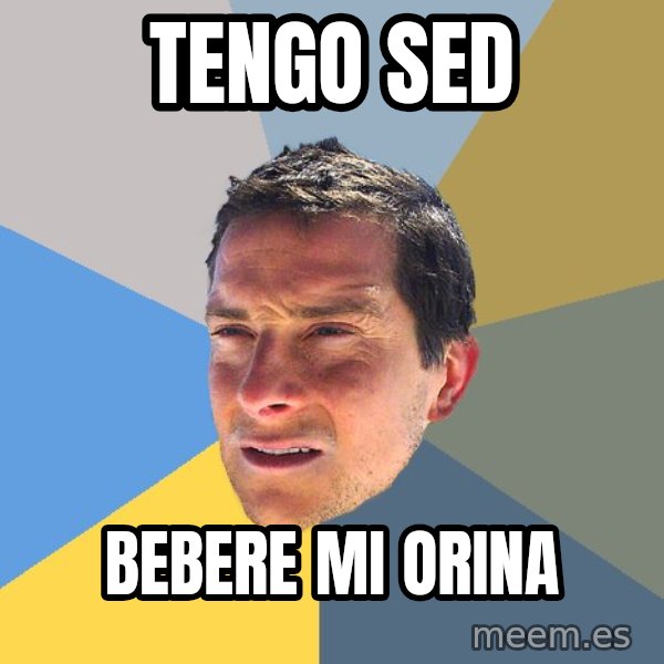 Bear Grylls meme: tengo sed / bebere mi orina