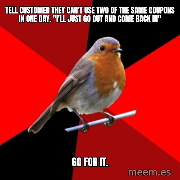 Retail Robin meme: Tell customer they can't use two of the same coupons in one day. "I'll just go out and come back in" / GO FOR IT.