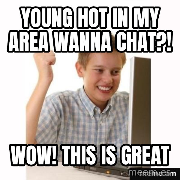 First Day on the internet kid meme: Young hot in my area wanna chat?! / Wow! This is great