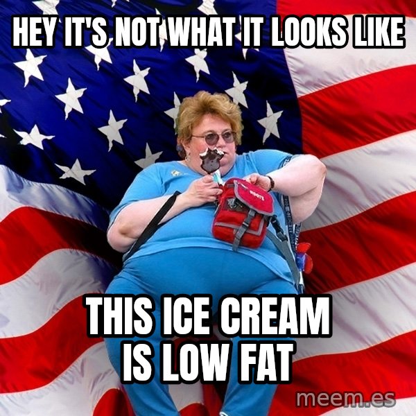 Obese American meme: Hey it's not what it looks like / This ice cream is low fat