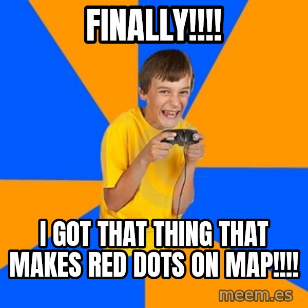 Annoying Gamer Kid meme: FINALLY!!!! / I GOT THAT THING THAT MAKES RED DOTS ON MAP!!!!