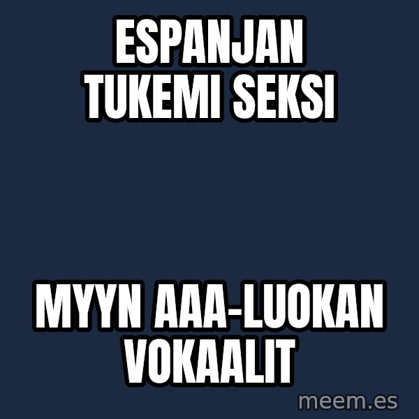 Katainen Perkele meme: espanjan   tukemi    seksi / Myyn    AAA-luokan      vokaalit