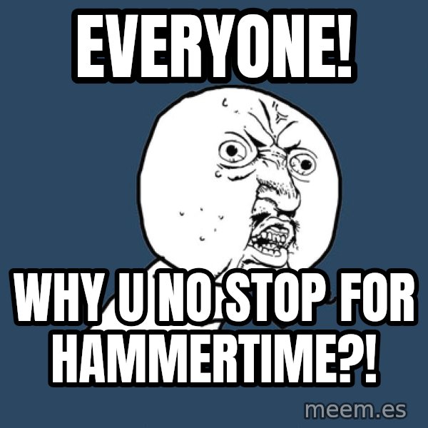 Y U No meme: everyone! / why u no stop for hammertime?!