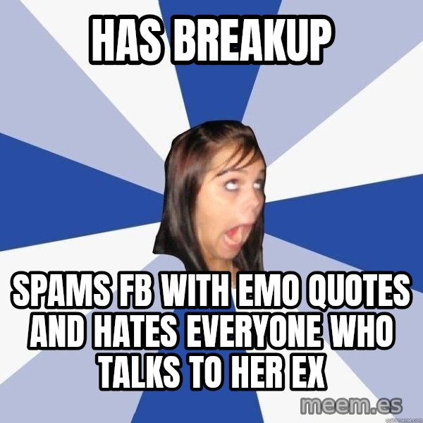 Annoying Facebook Girl meme: Has Breakup / SPAMS FB WITH EMO QUOTES AND HATES EVERYONE WHO TALKS TO HER EX