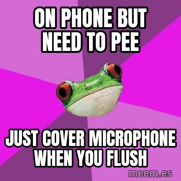 Foul Bachelorette Frog meme: on phone but need to pee / just cover microphone when you flush