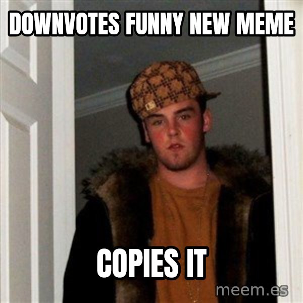 Scumbag Steve meme: DOWNVOTES FUNNY NEW MEME / COPIES IT