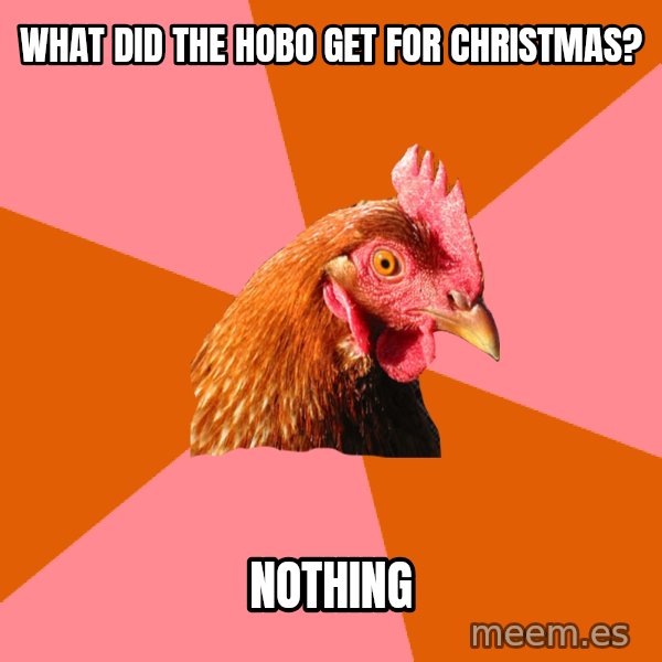 Anti Joke Chicken meme: What did the hobo get for christmas? / Nothing
