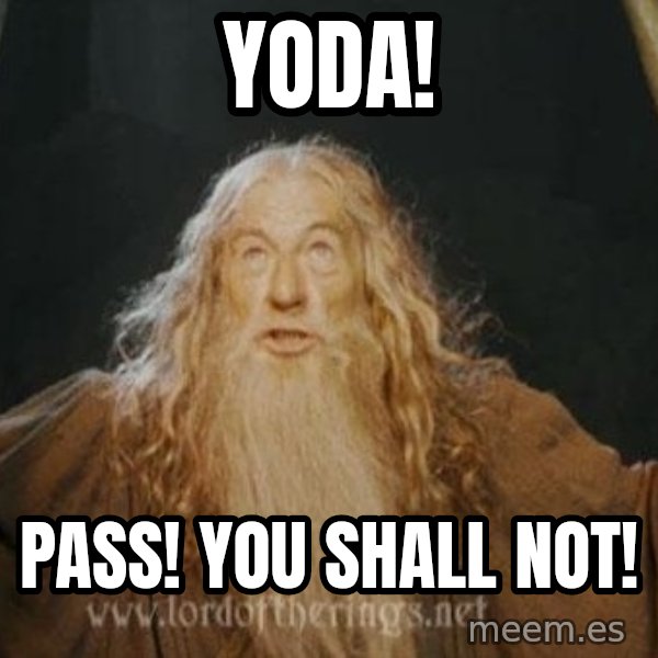 You shall not pass meme: YODA! / Pass! You shall not!