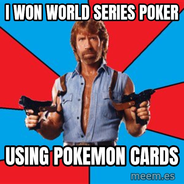 Chuck Norris  meme: i Won World Series Poker / Using Pokemon Cards