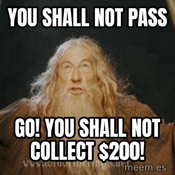 You shall not pass meme: YOU SHALL NOT PASS / GO! you shall not collect $200!