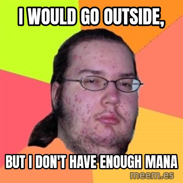 Butthurt Dweller meme: I would go outside, / but i don't have enough mana