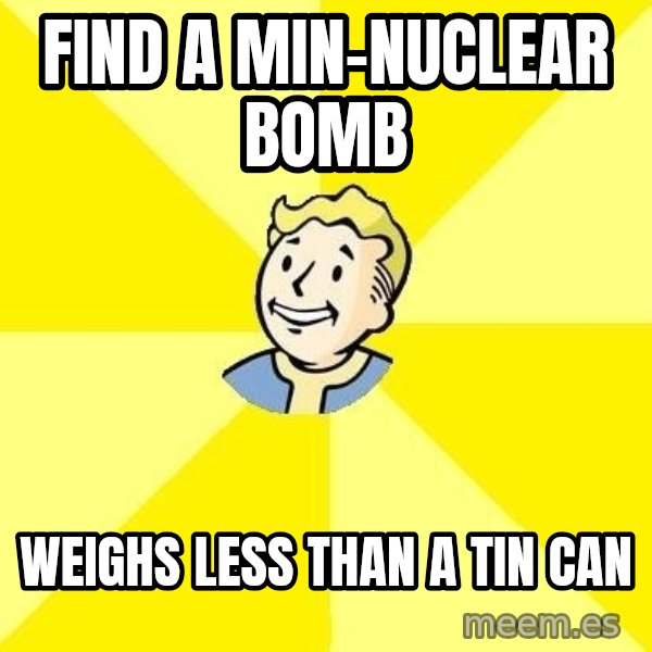 Fallout 3 meme: find a min-nuclear bomb / weighs less than a tin can