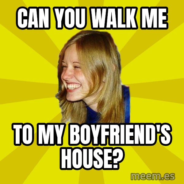 Trologirl meme: can you walk me / to my boyfriend's house?