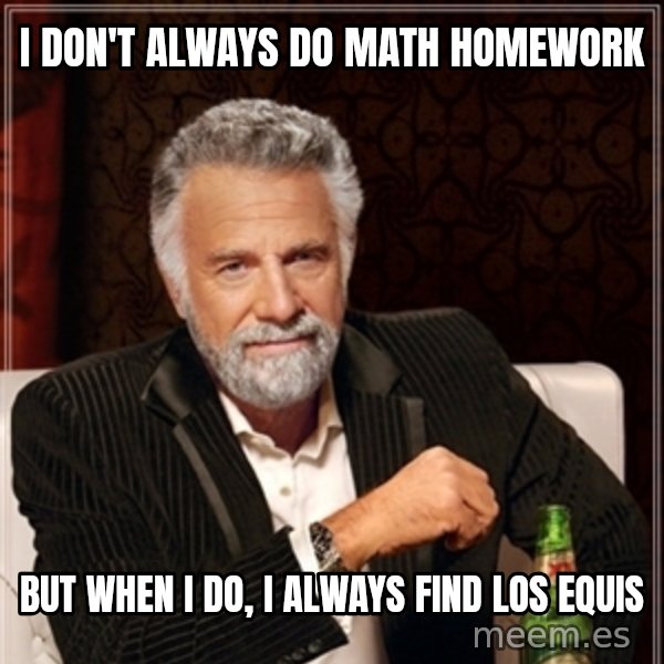 Dos Equis Guy gives advice meme: I don't always do math homework / but when i do, i always find los equis