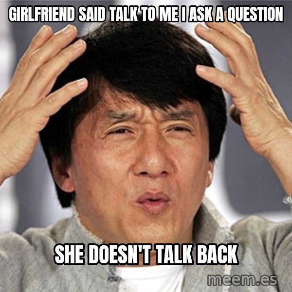 Jackie Chan meme: Girlfriend said talk to me I ask a question / She doesn't talk back