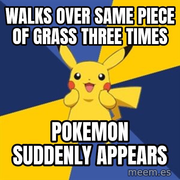 Pokemon Logic  meme: walks over same piece of grass three times / pokemon suddenly appears