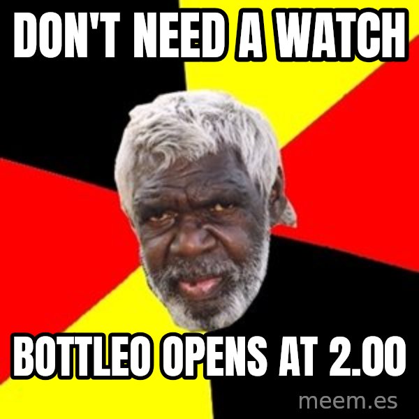 Aboriginal meme: Don't need a watch / bottleo opens at 2.00