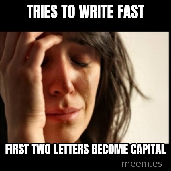 First World Problems meme: tries to write fast / first two letters become capital