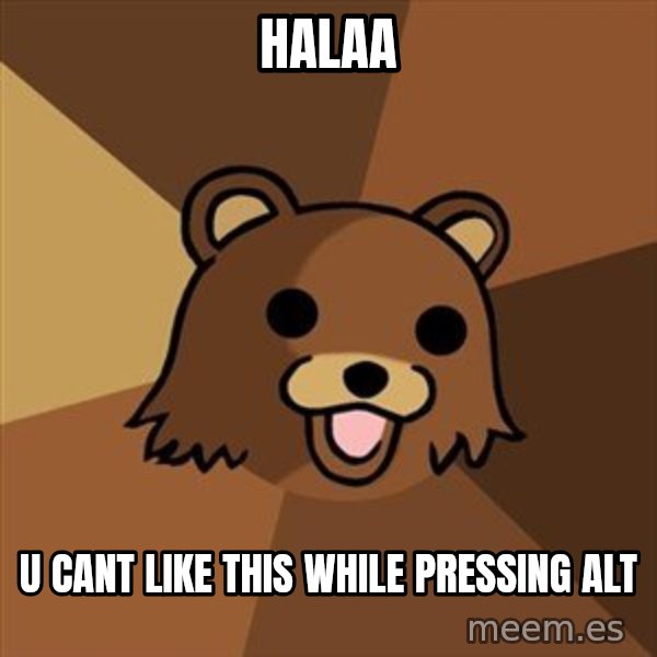Pedobear meme: HALAA / U CANT LIKE THIS WHILE PRESSING ALT