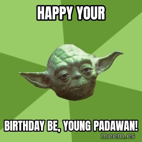 Advice Yoda Gives meme: happy your / birthday be, young padawan!