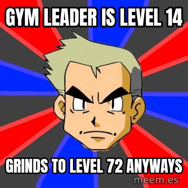 Professor Oak meme: GYM LEADER IS LEVEL 14 / GRINDS TO LEVEL 72 ANYWAYS