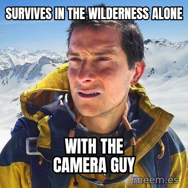 Bear Grylls Loneliness meme: Survives in the wilderness alone / With the camera guy
