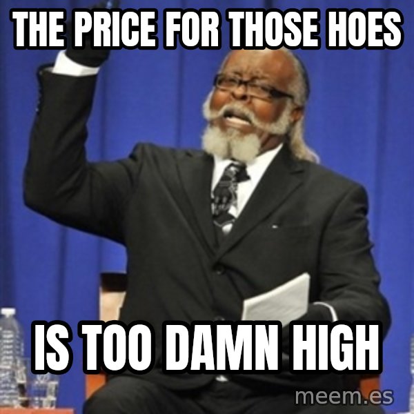 Rent Is Too Damn High meme: the price for those hoes / is too damn high