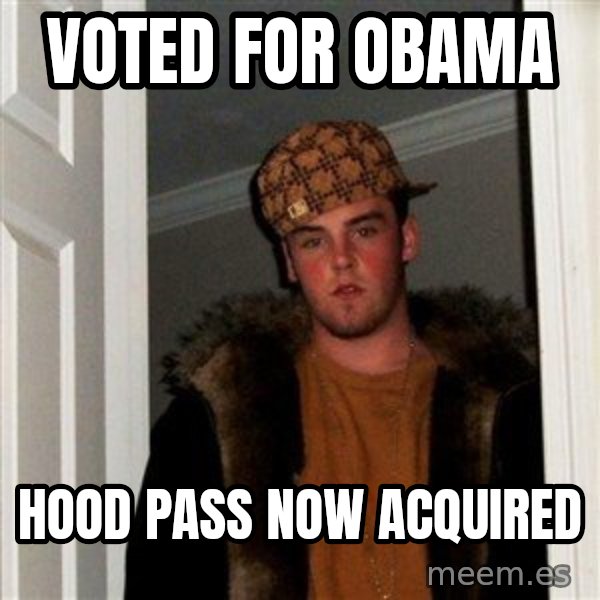 Scumbag Steve meme: voted for obama / hood pass now acquired