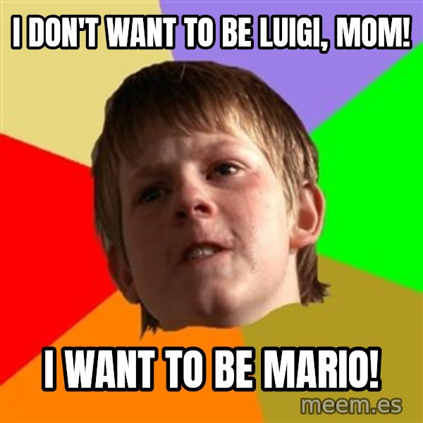 Angry School Boy meme: I don't want to be Luigi, mom! / I want to be Mario!