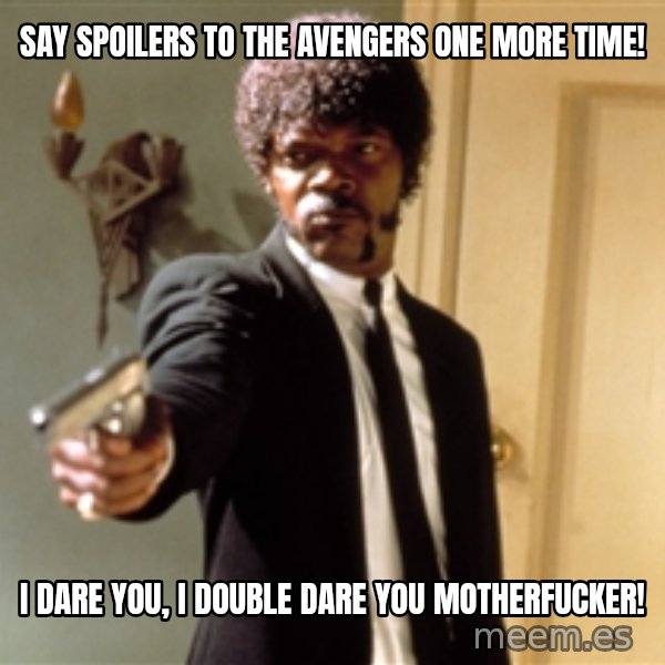 Samuel L Jackson meme: SAY SPOILERS TO THE AVENGERS ONE MORE TIME! / I DARE YOU, I DOUBLE DARE YOU motherfucker!