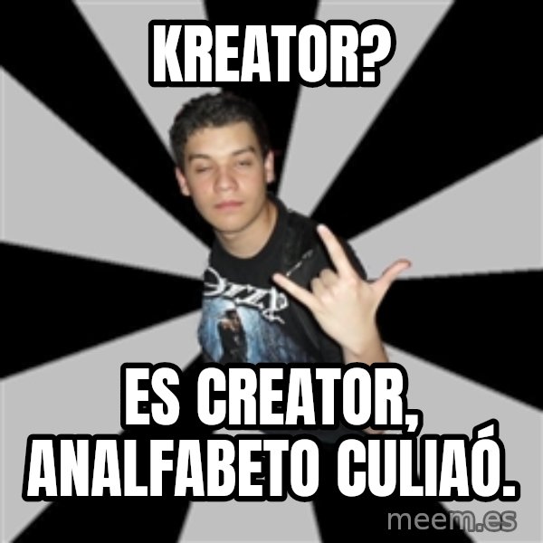 Metal Boy From Hell meme: kreator? / es creator, analfabeto culiaó.